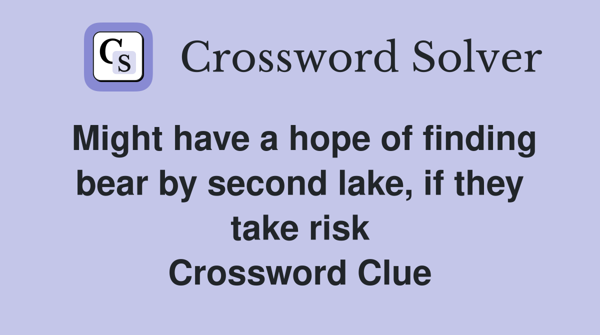 Might have a hope of finding bear by second lake, if they take risk